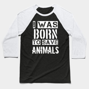 I was born to save animals Baseball T-Shirt